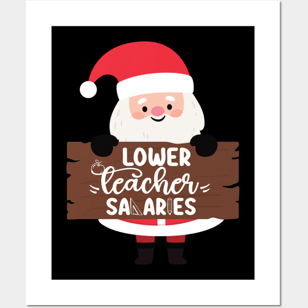 Funny Santa Quote Lower teacher salaries For Teachers Christmas Wall Art by DesignHND